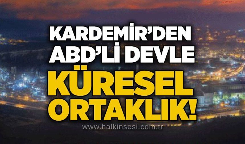 KARDEMİR’den ABD’li devle küresel ortaklık!