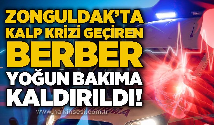 Zonguldak'ta kalp krizi geçiren kuaför Adem Ören yoğun bakımda!