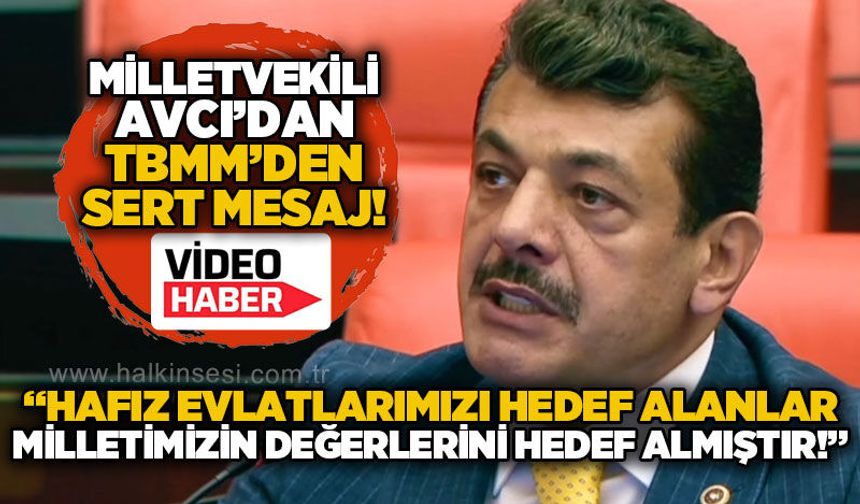 Muammer Avcı'dan TBMM'den sert mesaj: Hafız evlatlarımızı hedef alanlar milletimizin değerlerini hedef almıştır!"