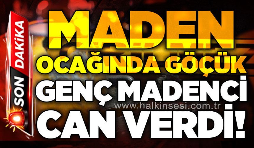 Maden ocağında göçük: 25 yaşındaki genç madenci yaşamını yitirdi!