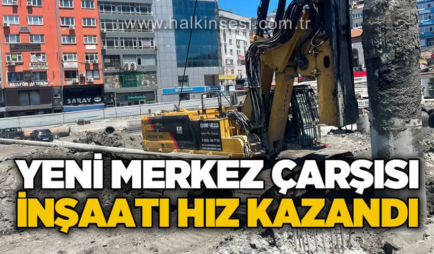 Yeni Merkez Çarşısı inşaatı hız kazandı