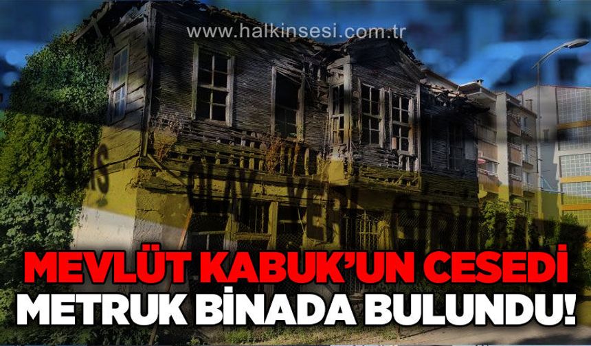Metruk binada 55 yaşındaki Mevlüt Kabuk'un cansız bedeni bulundu!