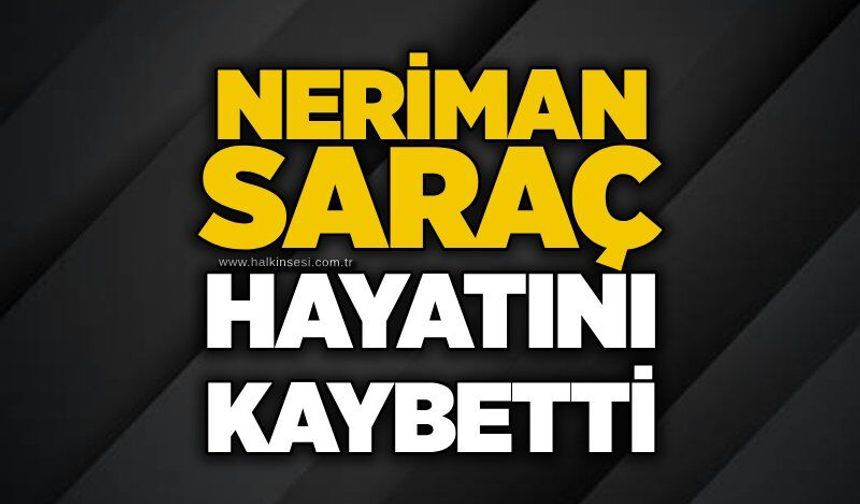 Neriman Saraç hayatını kaybetti