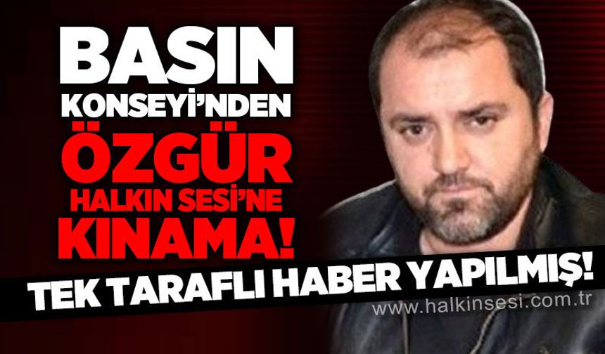 Basın Konseyi'nden Özgür Halkın Sesi'ne kınama: Tek taraflı haber yapılmış!