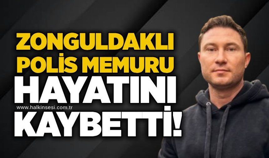 Zonguldaklı polis memuru hayatını kaybetti!