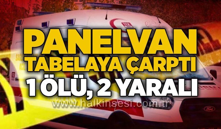 Panelvan tabelaya çarptı, 1 ölü, 2 yaralı