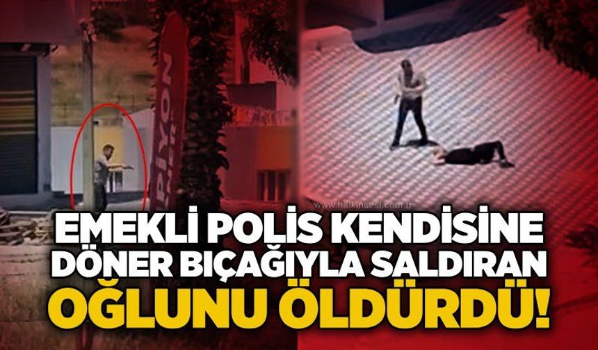 Emekli polis kendisine döner bıçağıyla saldıran oğlunu öldürdü!