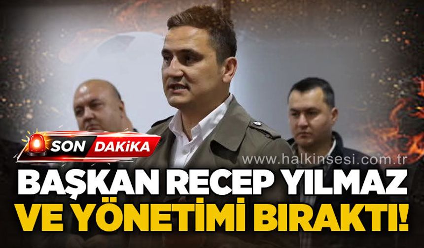 Başkan Recep Yılmaz ve yönetimi bıraktı!