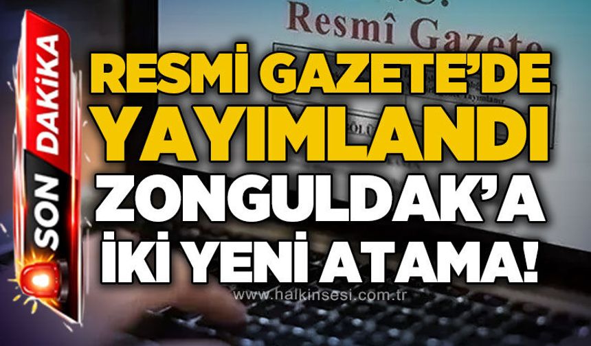 Resmi Gazete'de yayımlandı: Zonguldak'a iki yeni atama yapıldı