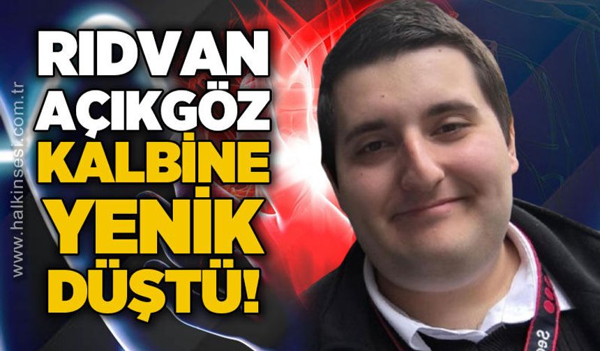 Rıdvan Açıkgöz genç yaşta kalbine yenik düştü