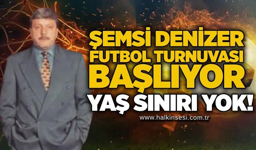 Şemsi Denizer futbol turnuvası başlıyor...  Yaş sınırı yok!