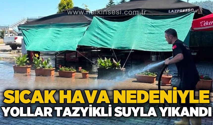 Sıcak hava nedeniyle yollar tazyikli suyla yıkandı