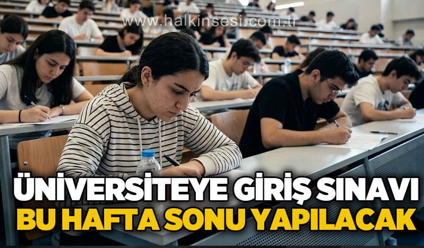 Üniversiteye giriş sınavı bu hafta sonu yapılacak: 2,4 milyon aday ter dökecek