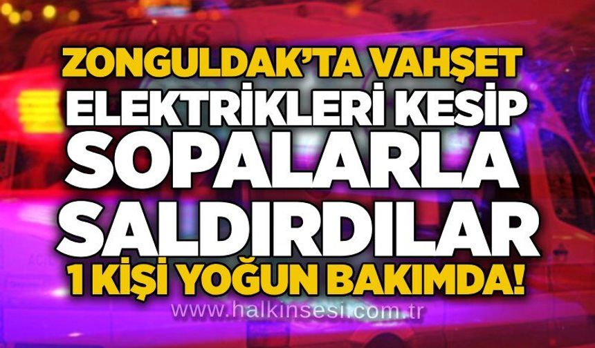 Zonguldak’ta vahşet: Elektrikleri kesip sopalarla saldırdılar, 1 kişi yoğun bakımda!