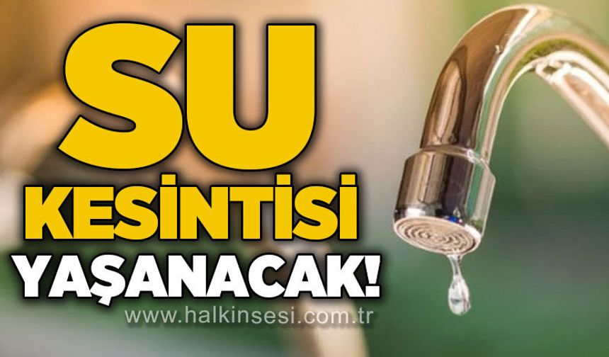 Belediye duyurdu: Su kesintisi yaşanacak!