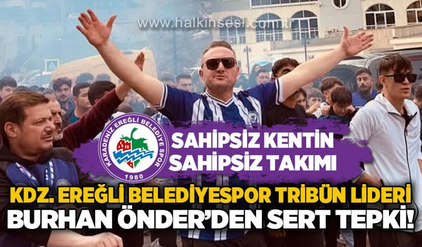 Kdz. Ereğli Belediyespor tribün lideri Burhan Önder'den sert tepki: Sahipsiz kentin, sahipsiz takımı!