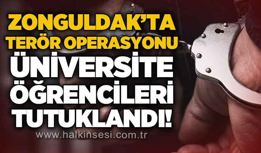 Zonguldak'ta terör operasyonu: 3 üniversite öğrencisi tutuklandı!