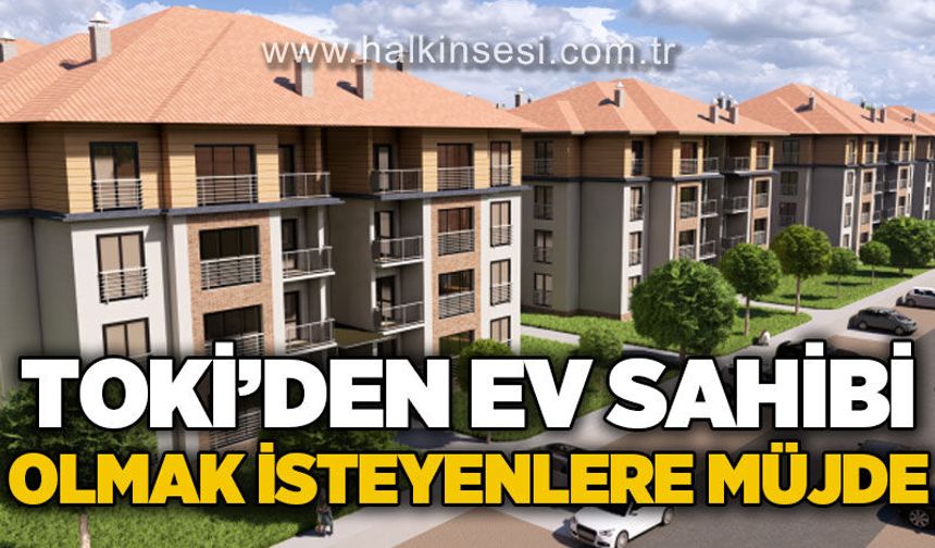 TOKİ'den ev sahibi olmak isteyenlere müjde: 64 ilde 20 bin konut satışa çıkıyor!