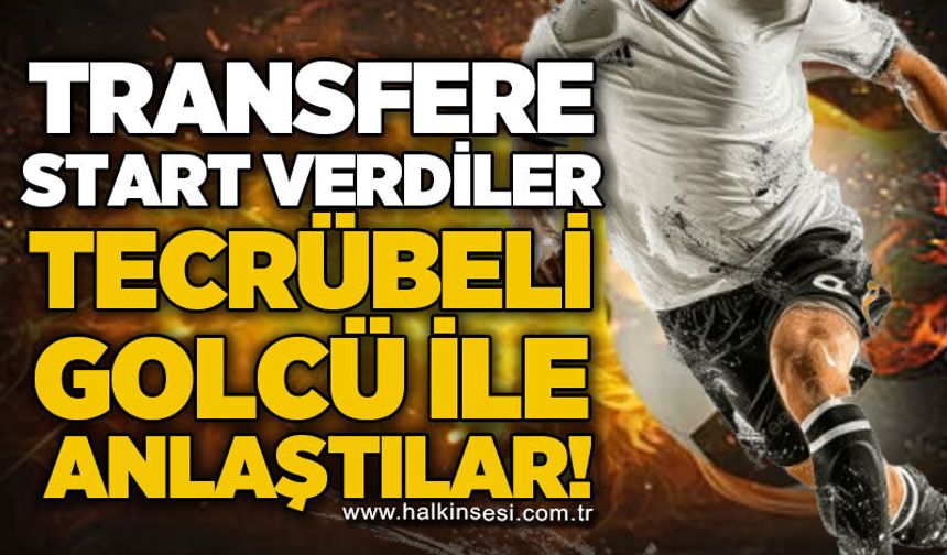 Transfere start verdiler… Tecrübeli golcü ile anlaştılar!