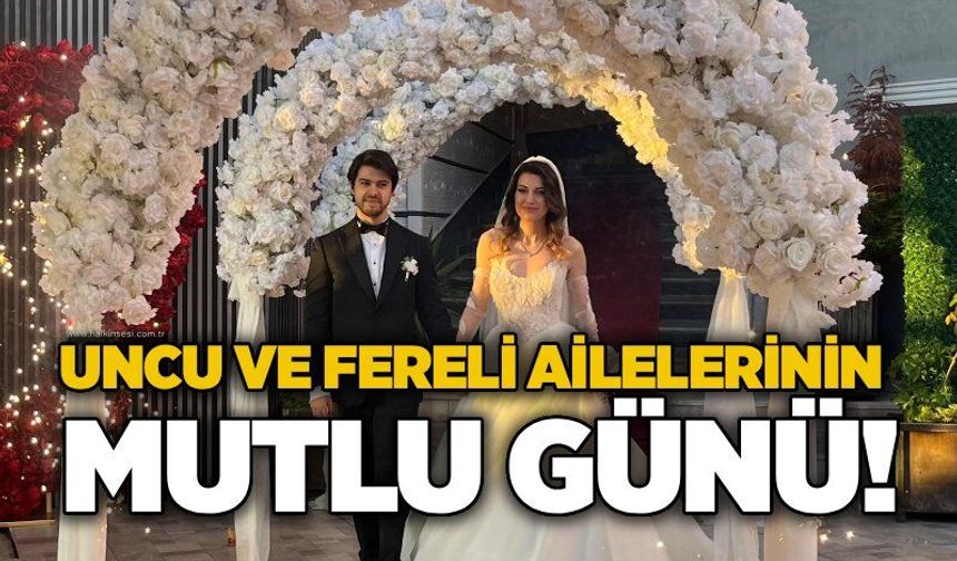 Uncu Ve Fereli ailelerinin mutlu günü!