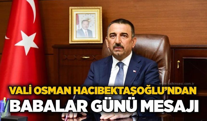 Vali Osman Hacıbektaşoğlu’ndan Babalar Günü mesajı