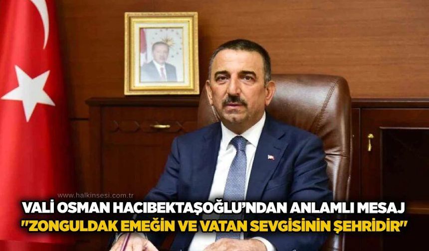 Vali Osman Hacıbektaşoğlu’ndan anlamlı mesaj: "Zonguldak emeğin ve vatan sevgisinin şehridir"