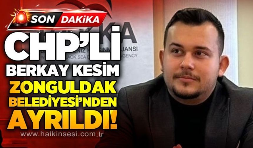 CHP İl Genel Meclisi Üyesi Berkay Kesim Zonguldak Belediyesi'nden ayrıldı!