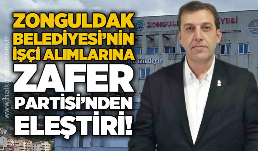 Zonguldak Belediyesi'nin işçi alımlarına Zafer Partisi'nden eleştiri!
