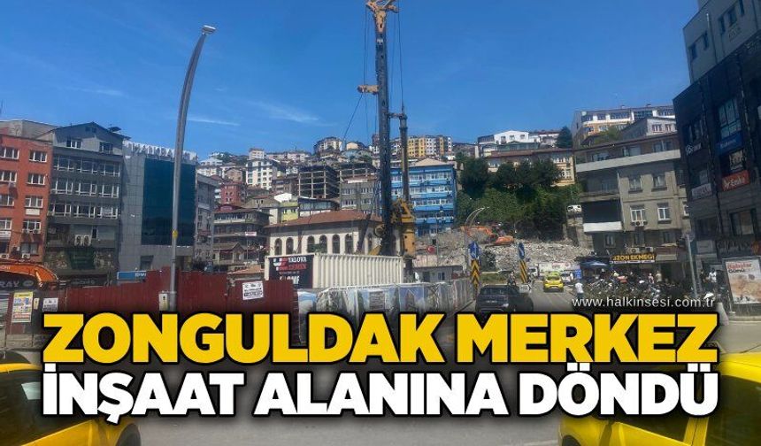 Zonguldak merkez inşaat alanına döndü