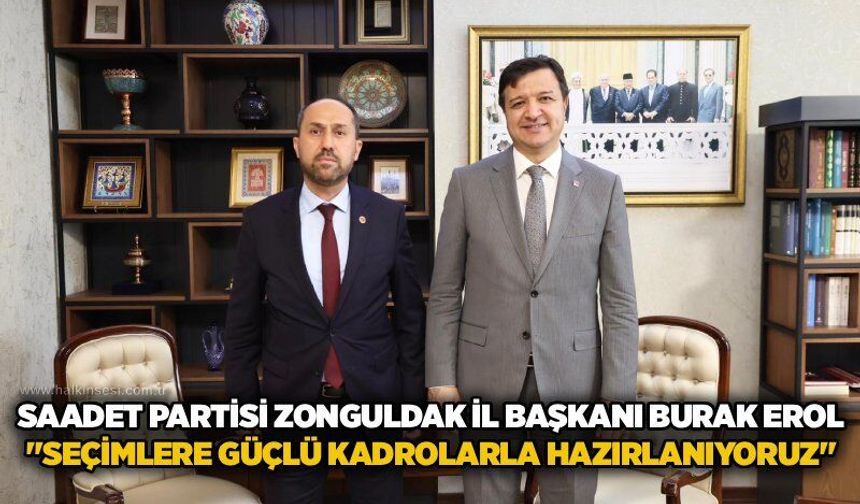 Saadet Partisi Zonguldak İl Başkanı Burak Erol: "Seçimlere güçlü kadrolarla hazırlanıyoruz"