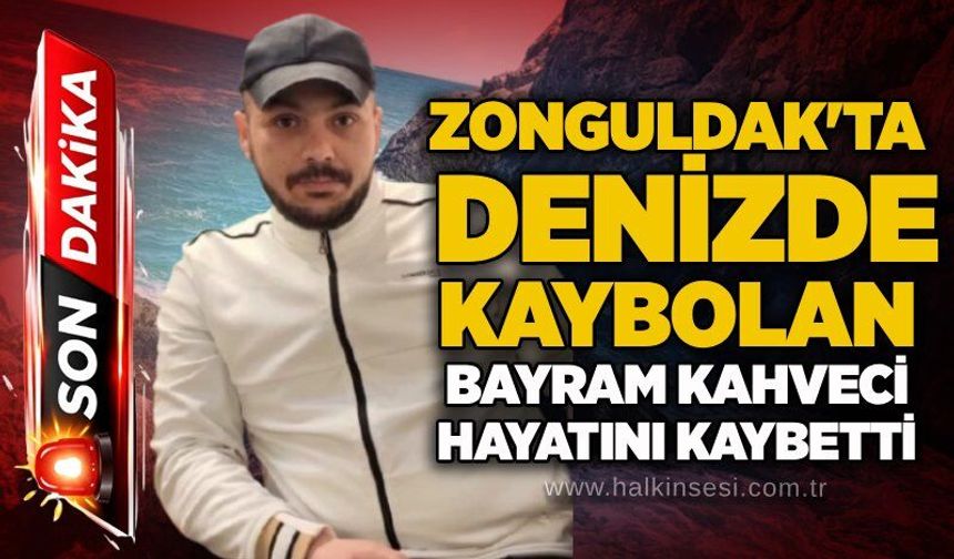 Zonguldak'ta denizde kaybolan Bayram Kahveci hayatını kaybetti!