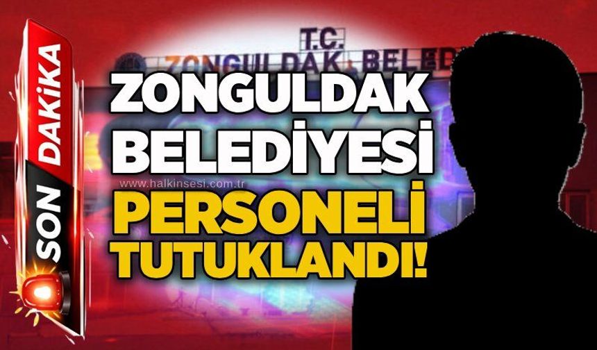 Zonguldak Belediyesi personeli tutuklandı!