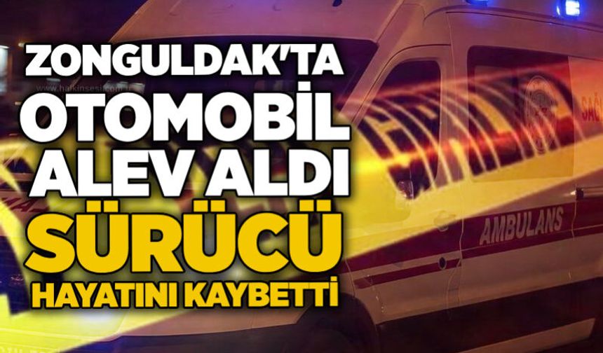 Zonguldak'ta otomobil alev aldı: Sürücü hayatını kaybetti