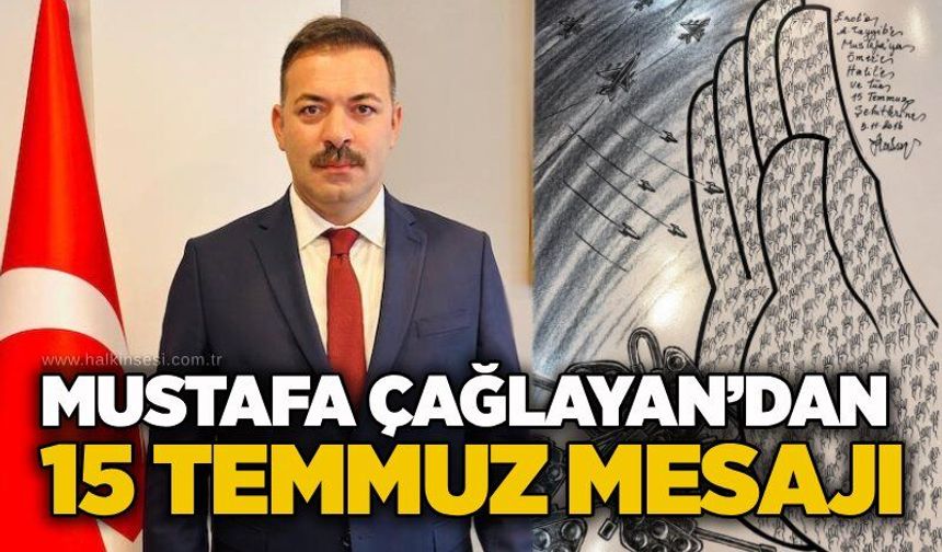 Mustafa Çağlayan’dan 15 Temmuz mesajı