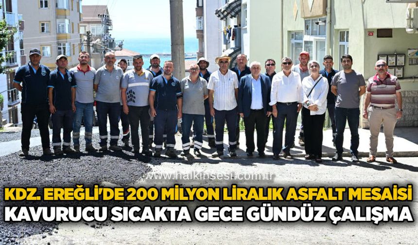 Kdz. Ereğli'de 200 milyon liralık asfalt mesaisi: Kavurucu sıcakta gece gündüz çalışma