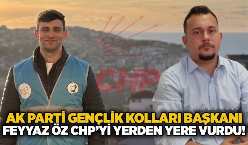 AK Parti Gençlik Kolları Başkanı Feyyaz Öz CHP’yi yerden yere vurdu!