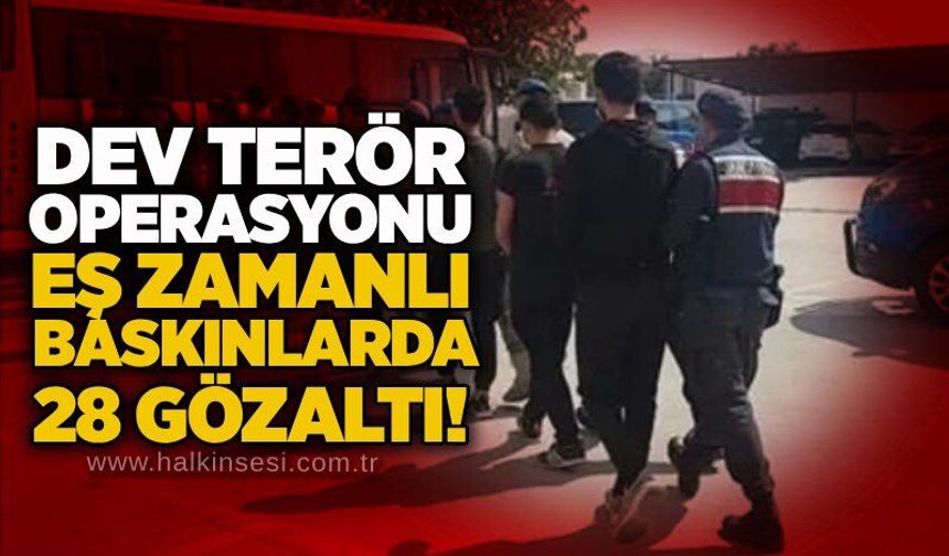 Dev terör operasyonu: Eş zamanlı baskınlarda 28 gözaltı!