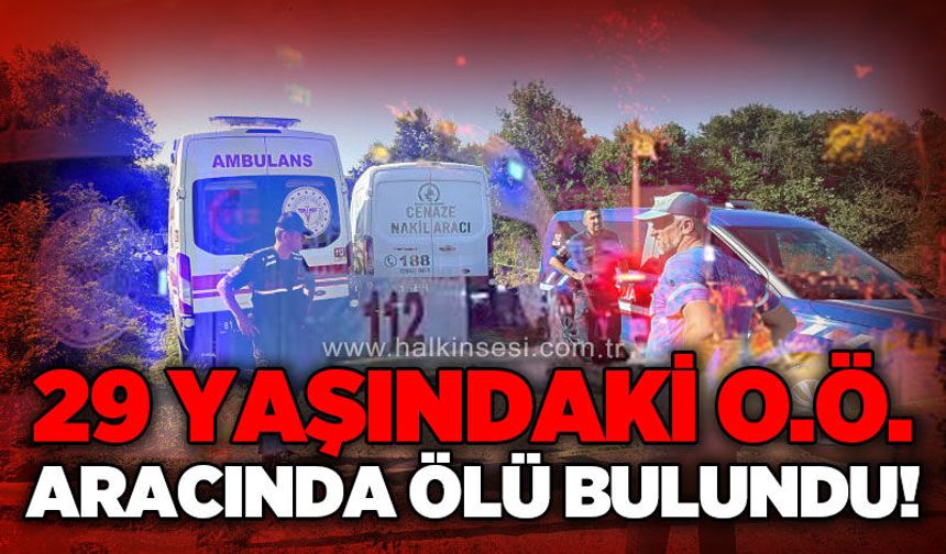29 yaşındaki genç aracında ölü bulundu