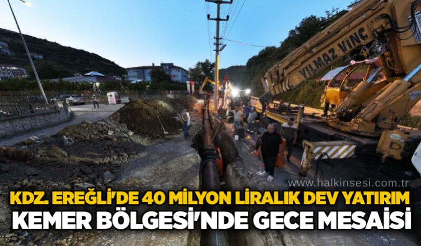Kdz. Ereğli'de 40 milyon liralık dev yatırım: Kemer Bölgesi'nde gece mesaisi