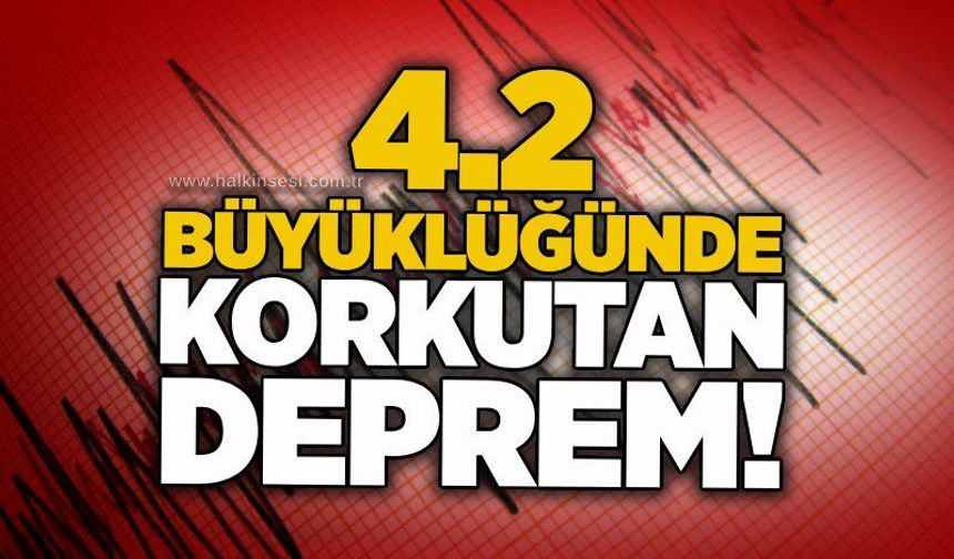 4.2 büyüklüğünde korkutan deprem!