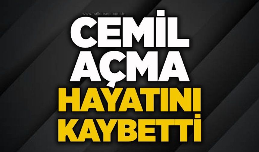 Cemil Açma hayatını kaybetti