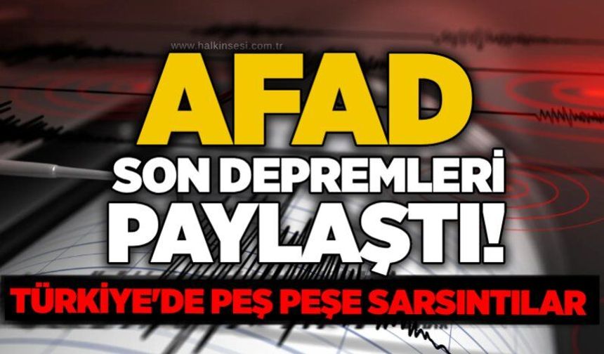 AFAD son depremleri paylaştı! Türkiye'de peş peşe sarsıntılar
