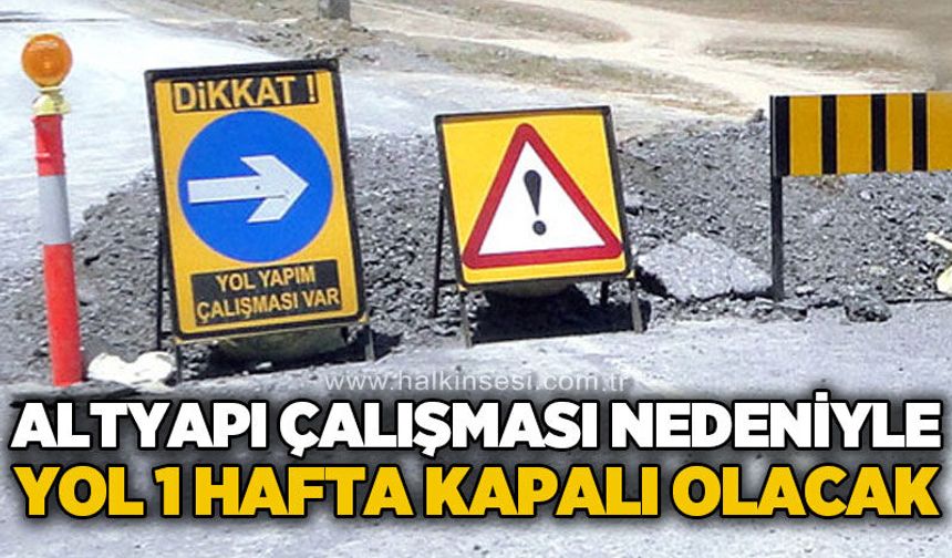 Altyapı çalışması nedeniyle 1 hafta boyunca yol kapalı olacak