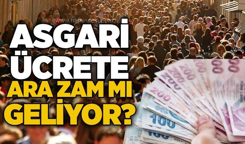 Asgari ücrete ara zam mı geliyor?