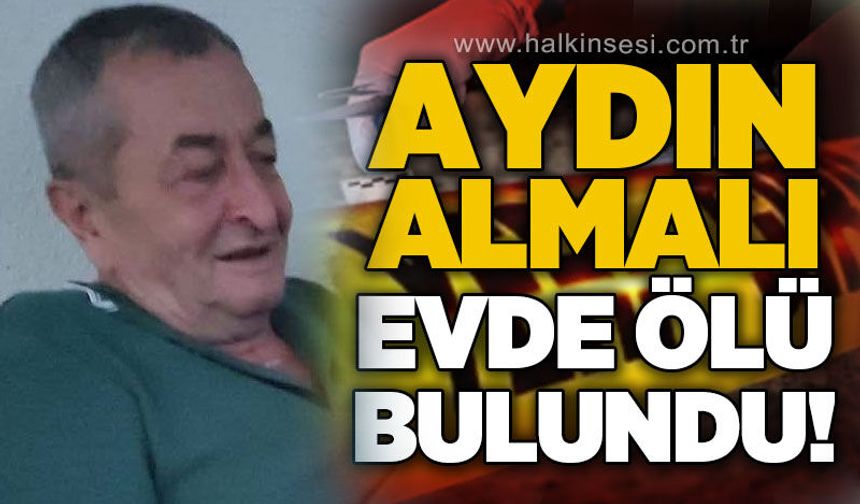 Aydın Almalı evde ölü bulundu
