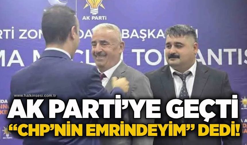 AK Parti’ye geçti “CHP’nin emrindeyim” dedi!