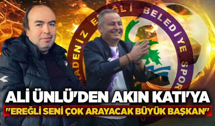 Ali Ünlü'den Akın Katı'ya  "Ereğli seni çok arayacak büyük Başkan"