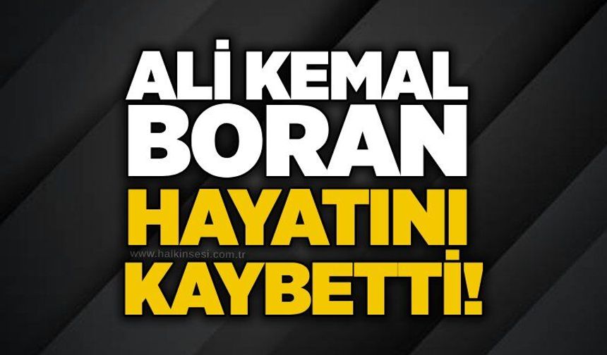 Ali Kemal Boran hayatını kaybetti!
