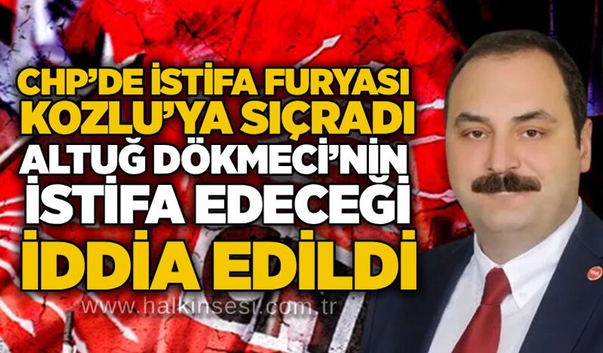CHP’de istifa furyası Kozlu’ya sıçradı: Altuğ Dökmeci’nin istifa edeceği iddia edildi