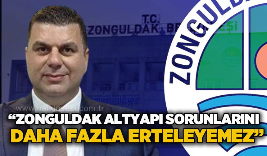 Cem Dereli: "Zonguldak altyapı sorunlarını daha fazla erteleyemez"